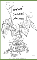 Grief Shaped Animal: and other assorted poems B096TRV8J8 Book Cover