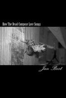 How the Dead Compose Love Songs 1456499270 Book Cover