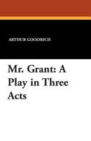 Mr. Grant: A Play in Three Acts 143441549X Book Cover