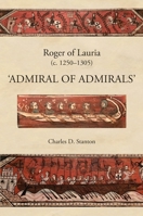 Roger of Lauria (c.1250-1305): Admiral of Admirals 1783274530 Book Cover