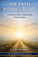 The Path Without Belief: A Practical Guide to Spiritual Life Without Religion (The Conscious Living Library) B0GH7PHC2P Book Cover