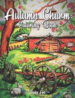 Autumn Charm Coloring Book: Awesome Coloring Book For Adult ,Relaxing Coloring Pages Including Beautiful Country Gardens, Cute Farm Animals and Relaxing Countryside Landscapes B0939M9TLV Book Cover