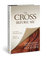 The Cross Before Me: Reimagining the Way to the Good Life 0781413338 Book Cover