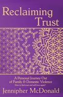 Reclaiming Trust: A Personal Journey Out of Family & Domestic Violence B08T6Q1127 Book Cover