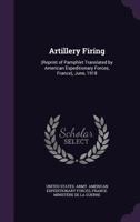 Artillery Firing: (Reprint of Pamphlet Translated by American Expeditionary Forces, France), June, 1918 1144262232 Book Cover