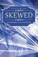 Skewed: I'm Not Bipolar, I'm an Astral Traveler 1491712805 Book Cover