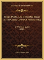 Songs, Duets, And Concerted Pieces In The Comic Opera Of Philandering: Or The Rose Queen 0526812222 Book Cover