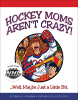 Hockey Moms Aren't Crazy: ...Well, Maybe Just a Little Bit 0988366215 Book Cover