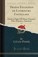 Trozos Escogidos de Literatura Castellana, Vol. 1: Desde El Siglo XII Hasta Nuestros Dias (Espana Y America) (Classic Reprint) 1391032535 Book Cover