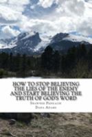How To Stop Believing the Lies of the Enemy: And Start Believing The Truth in God's Word 1983667641 Book Cover