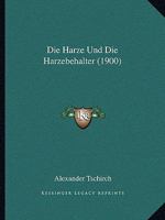 Die Harze Und Die Harzebehalter (1900) 116678407X Book Cover