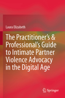 The Practitioner’s & Professional’s Guide to Intimate Partner Violence Advocacy in the Digital Age 3031876105 Book Cover
