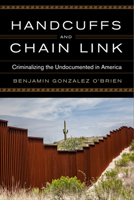 Handcuffs and Chain Link: Criminalizing the Undocumented in America 0813941326 Book Cover