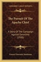The Pursuit Of The Apache Chief: A Story Of The Campaign Against Geronimo 1018697993 Book Cover