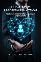 Humanistic Leadership in Action: Fostering Performance and Dignity in Organizations B0FBW68VCL Book Cover