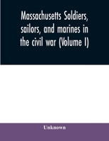 Massachusetts soldiers, sailors, and marines in the civil war (Volume I) 9354009670 Book Cover