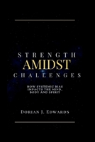Strength Amidst Challenges: How Systemic Bias Impacts the Mind, Body and Spirit B0CTCY7YR2 Book Cover