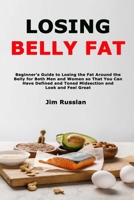 Losing Belly Fat: Beginner's Guide to Losing the Fat Around the Belly for Both Men and Women so That You Can Have Defined and Toned Midsection and Look and Feel Great B08Z2J4B5H Book Cover