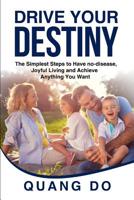 Drive Your Destiny: The simplest steps to have no-disease, joyful living and achieve anything you want 1099230888 Book Cover