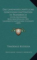 Das Landwirtschaftliche Genossenschaftswesen In Frankreich: Unter Besonderer Berucksichtigung Der Landwirtschaftlichen Syndikate (1899) 1160367981 Book Cover
