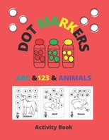 Dot Markers Activity Book ABC & 123 & Animals: Dot Coloring Books For Toddlers, poke dot books for kids, do a dot, Gift For Kids Ages 1-3, 2-4, 3-5, Art Paint Daubers Kids Activity. B0943YTSKD Book Cover