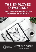 The Employed Physician: Your Essential Guide to the Business of Medicine 0999355325 Book Cover