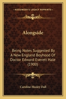 Alongside; Being Notes Suggested by a New England Boyhood of Doctor Edward Everett Hale .. 1436764556 Book Cover