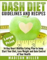 Dash Diet: Guidelines and Recipes ***large Print Edition***: 14-Day Heart Healthy Eating Plan to Jump Start Your Diet. Dash Diet Eating Plan, Lose Weight and Gain Control of Your Health 1542726174 Book Cover
