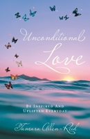 Unconditional Love: Be Inspired And Uplifted Everyday 1039153577 Book Cover