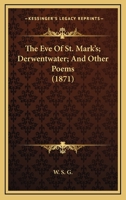 The Eve Of St. Mark's; Derwentwater; And Other Poems 1104243679 Book Cover