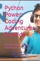 Python Power: Coding Adventures for Kids: Python Power: Coding Adventures for Kids B0FL2G4M7C Book Cover