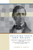 Building Their Own Waldos: Emerson’s First Biographers and the Politics of Life-Writing in the Gilded Age 1587299623 Book Cover
