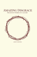 Amazing Disgrace: The Seven Last Words on Calvary B084DFY8ZC Book Cover