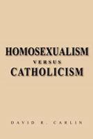 Homosexualism Versus Catholicism 1469145693 Book Cover