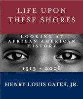 Life Upon These Shores: Looking at African American History, 1513-2008 0307476855 Book Cover