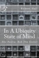 In A Ubiquity State of Mind: The Poetic Rob The Seeker 1463589026 Book Cover