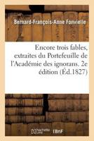 Encore trois fables, extraites du Portefeuille de l'Académie des ignorans. 2e édition 2019203235 Book Cover