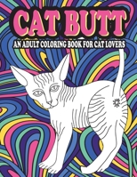 Cat Butt Adult Coloring Book: A Hilarious Fun Coloring Gift Book for Cat Lovers & Adults Relaxation with Stress Relieving Cute Cats Designs B08HTJ7CNN Book Cover
