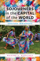 Sojourners in the Capital of the World: Garifuna Immigrants 1531504760 Book Cover
