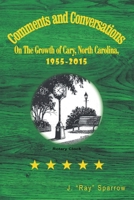 Comments and Conversations On The Growth of Cary, North Carolina, 1955-2015 1483447510 Book Cover