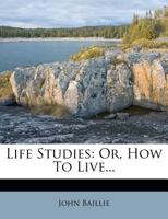 Life-studies: or, How to live. Illustrated in the biographies of Bunyan, Tersteegen, Montgomery, Perthes, and Mrs. Winslow 1163106682 Book Cover