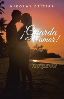 ¡Guarda Tu Amor!: Pequeños Secretos De Un Gran Amor 1506537472 Book Cover