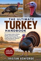 THE ULTIMATE TURKEY HANDBOOK: The Complete Guide to Raising Healthy, Productive Turkeys Through Proper Feeding, Housing, Health Management, Behavior, and Breeding Practices B0H4S5M15N Book Cover