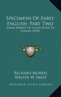 Specimens Of Early English, Part Two: From Robert Of Gloucester To Gower (1898) 1371571732 Book Cover