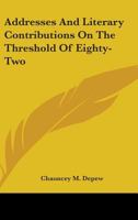 Addresses and Literary Contributions on the Threshold of Eighty-Two - Scholar's Choice Edition 0548412677 Book Cover