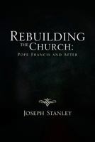 Rebuilding the Church: Pope Francis and After 1483626555 Book Cover