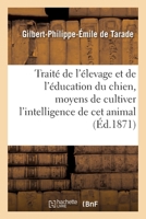Traité de l'Élevage Et de l'Éducation Du Chien: Moyens de Cultiver l'Intelligence de Ce Précieux Animal 2329363974 Book Cover
