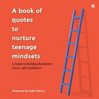 A book of quotes to nurture Teenage Mindsets: A Guide to Building Resilience, Focus, and Confidence B0F6VBP6X8 Book Cover