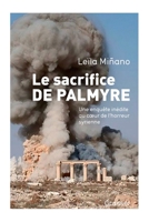 Le Sacrifice de Palmyre: Une Enquete Inedite Au Coeur de L'Horreur Syrienne 2246861756 Book Cover
