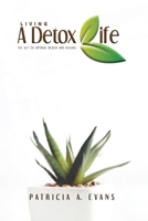 LIVING A DETOX LIFE: THE KEY TO OPTIMAL HEALTH AND HEALING 0578228343 Book Cover